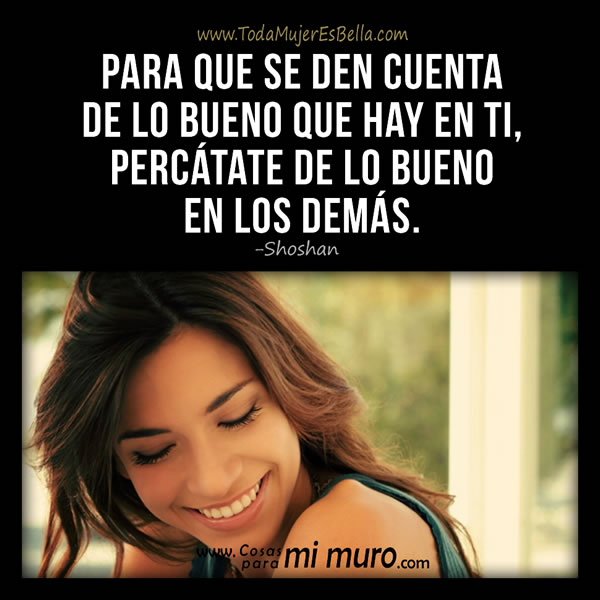 Para que se den cuenta de lo bueno que hay en ti