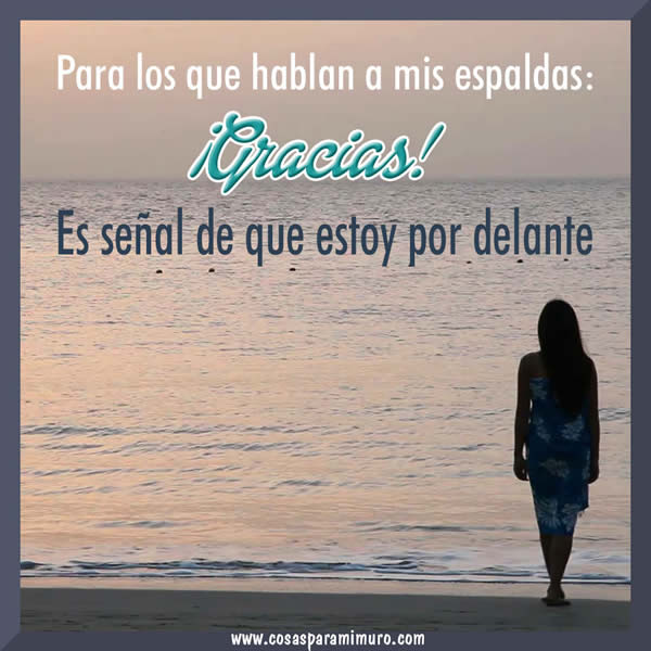 A los que hablan a mis espaldas, es  se&ntilde;al de que estoy por delante