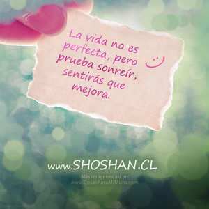 La vida no es perfecta, pero prueba sonre&iacute;r, sentir&aacute;s que mejora.