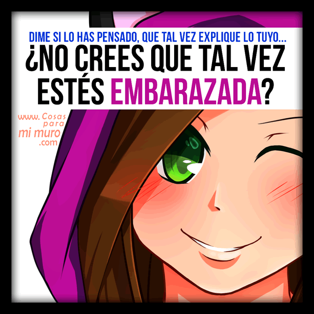 &iquest;no crees que tal vez est&eacute;s embarazada?