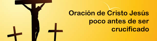 Oraci&oacute;n de Jes&uacute;s antes de la crucifixi&oacute;n