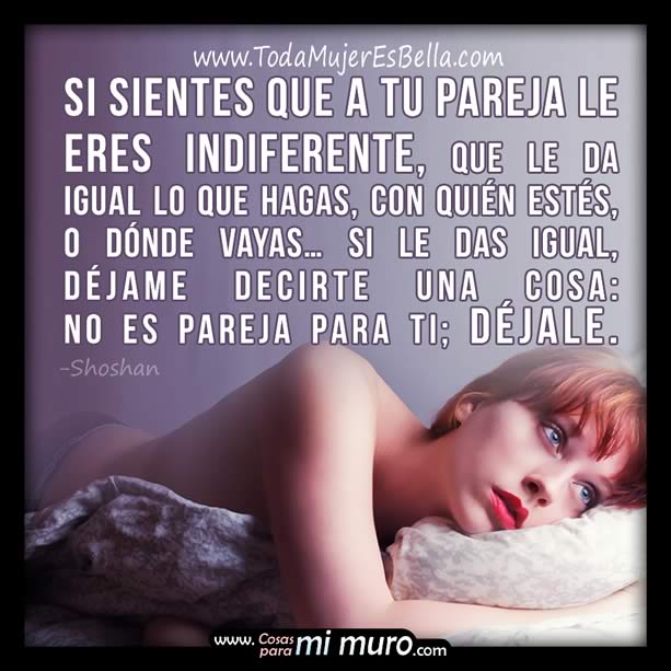 Si le eres indiferente, él no es para ti Si le eres indiferente, él no es para ti