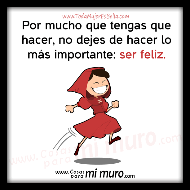 Por mucho que tengas que hacer, s&eacute; feliz