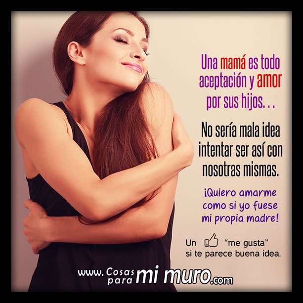 Quiero amarme tanto como si yo fuese mi propia madre