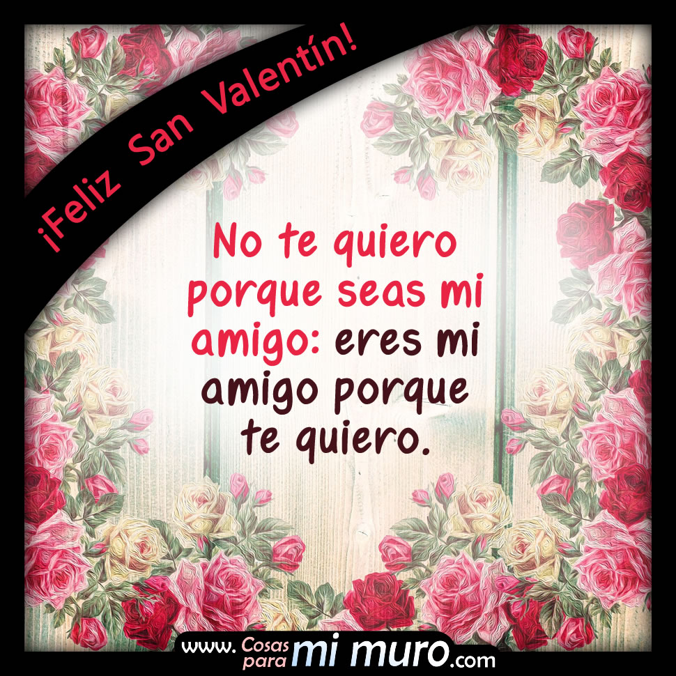 Feliz San Valentín, te quiero amigo Feliz San Valentín, te quiero amigo