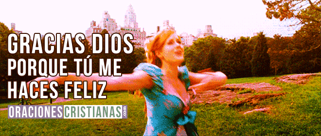 GRACIAS DIOS POR LA FELICIDAD QUE ME DAS