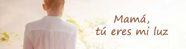 Mam&aacute;, t&uacute; eres mi luz