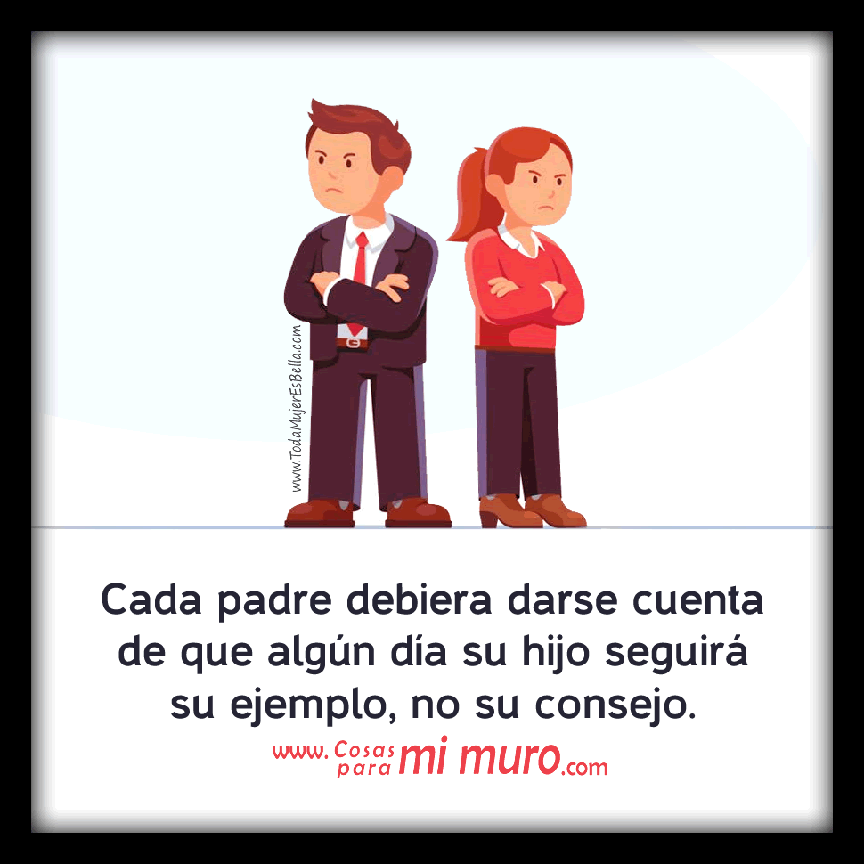 Cada padre debiera darse cuenta de que alg&uacute;n d&iacute;a su hijo seguir&aacute; su ejemplo, no su consejo.