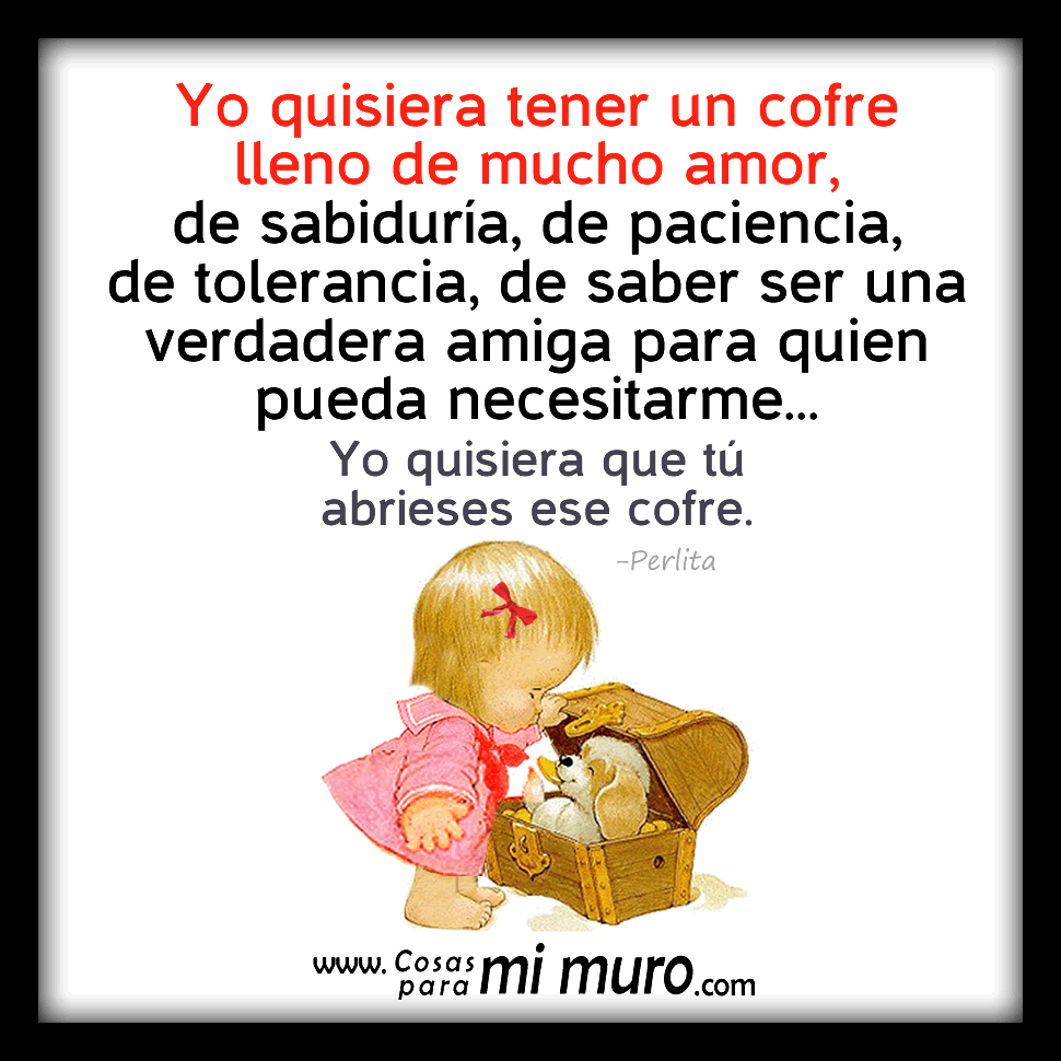 Soy tu amiga, y t&uacute; mi tesoro.