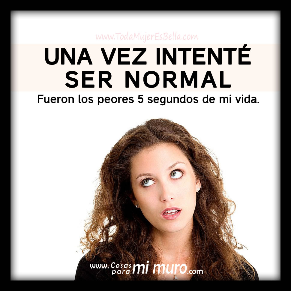 Una vez intent&eacute; ser normal, fue horrible