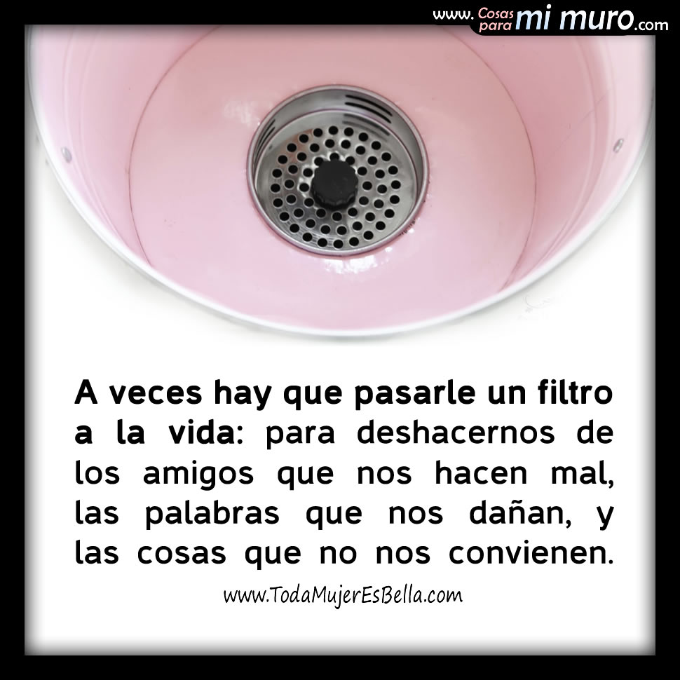 Filtra y deshazte de lo que sobra Filtra y deshazte de lo que sobra