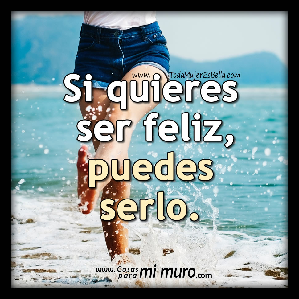 Si quieres ser feliz puedes serlo
