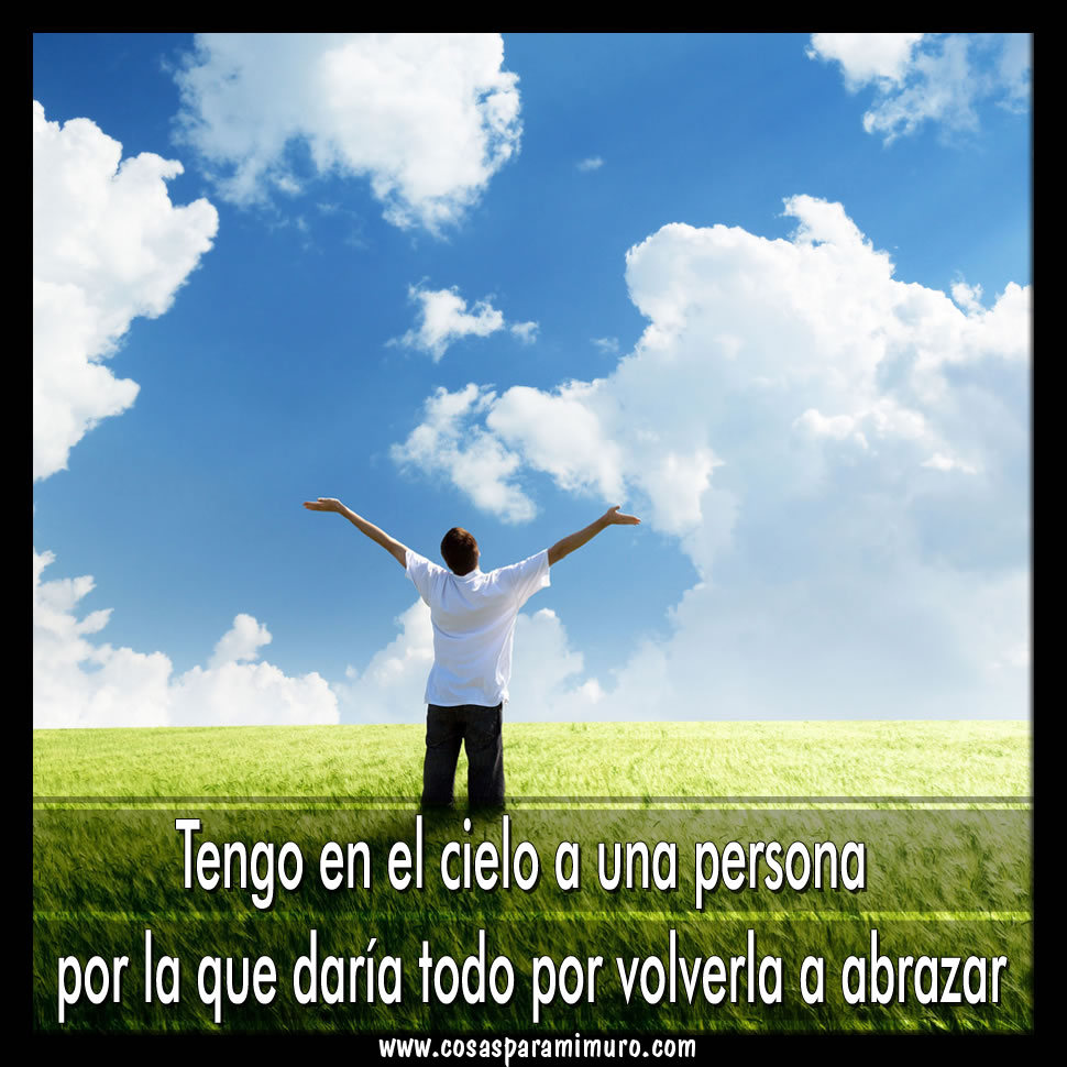 Tengo una persona en el cielo: por la que daría todo por volver abrazar. Tengo una persona en el cielo: por la que daría todo por volver abrazar.