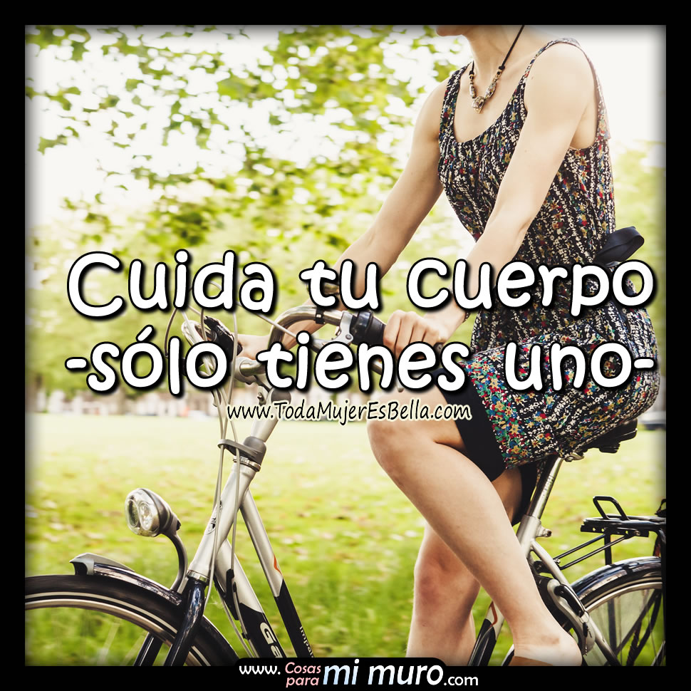 Cuida tu cuerpo: s&oacute;lo tienes uno