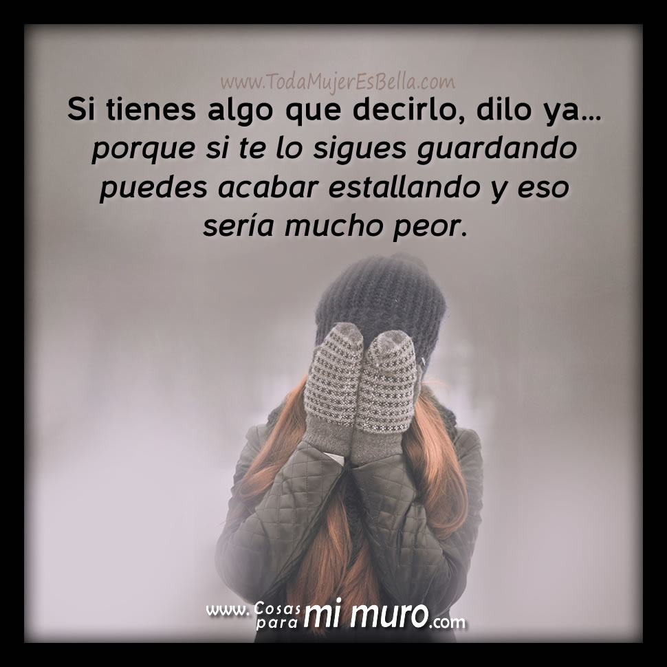 Si tienes algo que decirlo, dilo ya
