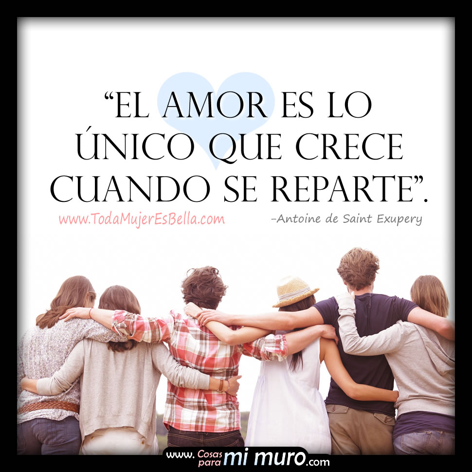 &ldquo;El amor es lo &uacute;nico que crece cuando se reparte&rdquo;