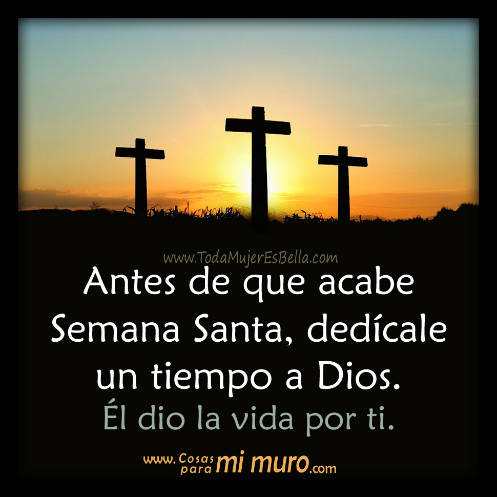 Antes de que acabe Semana Santa, ded&iacute;cale un tiempo a Dios. &Eacute;l dio la vida por ti.