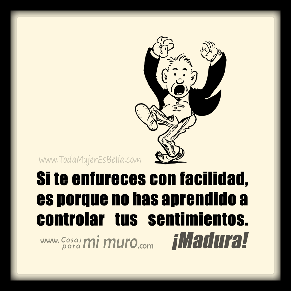 Si te enfureces f&aacute;cilmente, madura