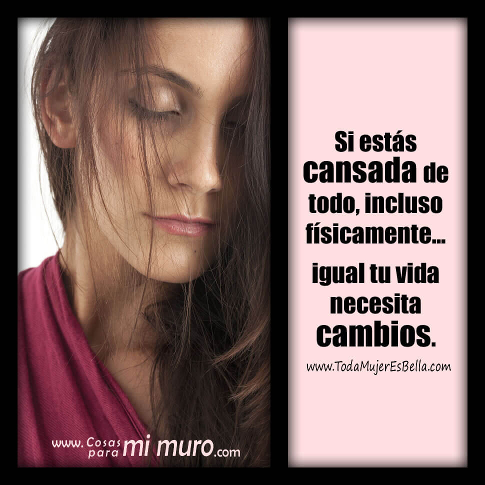 Cansada de todo, necesitas cambios