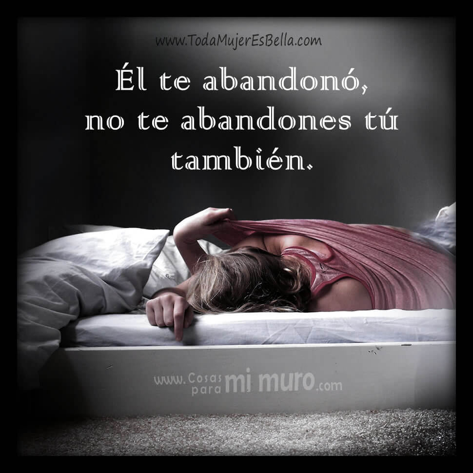 &Eacute;l te abandon&oacute;, no te abandones t&uacute; tambi&eacute;n.