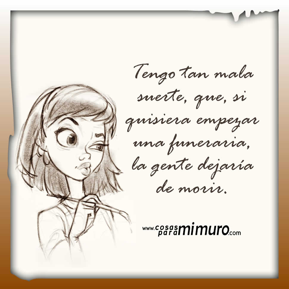 Tengo tanta mala suerte, que...